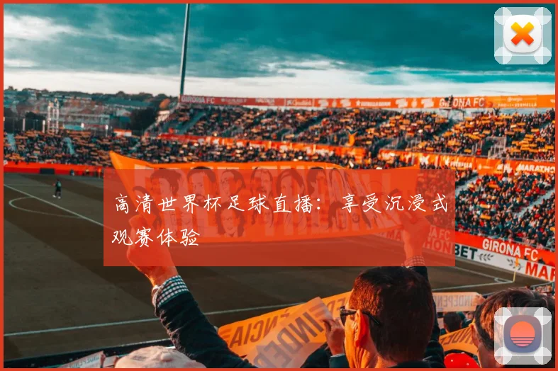 高清世界杯足球直播:享受沉浸式观赛体验